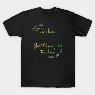 Substitute Teachers - Just like regular teachers, only cooler T-Shirt